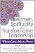 Women, Spirituality, and Transformative Leadership: Where Grace Meets Power Women, Spirituality, and Transformative Leadership: Where Grace Meets Power