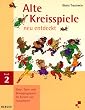 Alte Kreisspiele neu entdeckt, Bd.2, Singspiele, Tanzspiele und Bewegungsspiele f�r Kinder und Erwachsene