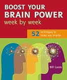 Boost Your Brain Power Week by Week: 52 Techniques to Make You Smarter (Week By Week)