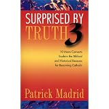 Surprised by Truth 3: 10 More Converts Explain the Biblical and Historical Reason for Becoming Catholic