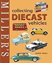 Miller's Collecting Diecast Vehicles (Miller's Collector's Guides)