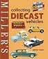 Miller's: Collecting Diecast Vehicles (Miller's Collector's Guides)