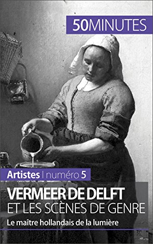 Vermeer de Delft et les scènes de genre: Le maître hollandais de la lumière (Artistes t. 5) (French Edition)