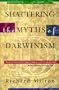 Shattering the Myths of Darwinism