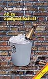 Adieu Spassgesellschaft - Wollen wir uns zu Tode am&uuml;sieren? Eine Recherche - Heiner Boberski