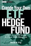 Create Your Own ETF Hedge Fund: A Do-It-Yourself ETF Strategy for Private Wealth Management (Wiley Finance)