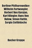 Berliner Philharmoniker: Wilhelm Furtwangler, Herbert Von Karajan, Karl Klingler, Hans Von Bulow, Simon Rattle, Sergiu Celibidache