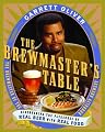 The Brewmaster's Table: Discovering the Pleasures of Real Beer with Real Food