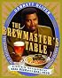 The Brewmaster's Table : Discovering the Pleasures of Real Beer with Real Food