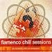 Flamenco Chill Sessions: The Flamenco Chill Out Compilation