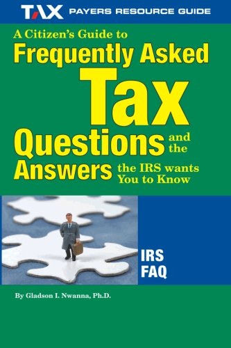 A Citizen's Guide to Frequently Asked Tax Questions and the Answers the IRS Wants You to Know