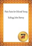 Plain Facts for Old and Young - Kellogg John Harvey