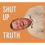 Shut Up Truth