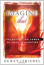 Imagine That!: Unlocking the Power of Your Imagination