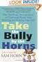 Take the Bully by the Horns: Stop Unethical, Uncooperative, or Unpleasant People from Running and Ruining Your Life