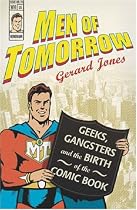 Men of Tomorrow: Geeks, Gangsters, and the Birth of the Comic Book