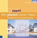 Start! Wir planen unser Haus - Vom Wunsch bis zur Baugenehmigung
