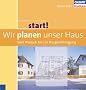 Start! Wir planen unser Haus - Vom Wunsch bis zur Baugenehmigung