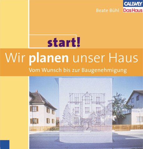 Start! Wir planen unser Haus - Vom Wunsch bis zur Baugenehmigung