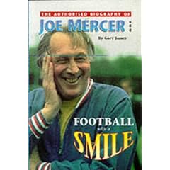 Football With A Smile: Authorised Biog of Joe Mercer, OBE (Manchester City, Everton, Arsenal, England, Coventry City, Aston Villa, & Sheffield United)
