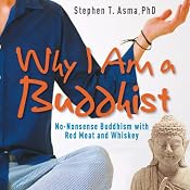 Why I Am a Buddhist: No-Nonsense Buddhism with Red Meat and Whiskey | [Stephen T. Asma]