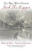 The man who hunted Jack the Ripper : Edmund Reid-Victorian detective