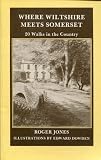 Where Wiltshire meets Somerset : 20 walks in the country around Bath, Bradford-on-Avon, Trowbridge, Westbury, Warminster and Frome