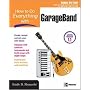 How to Do Everything with GarageBand