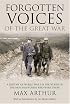 Forgotten Voices of the Great War: A History of World War I in the Words of the Men and Women Who Were There