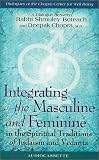Integrating The Masculine And Feminine In The Spiritual Traditions Of Judaism and Vedanta: A Dialogue Between Rabbi Shmuley Boteach and Deepak Chopra, M.D. (Dialogues at the Chopra Center for Well Being)