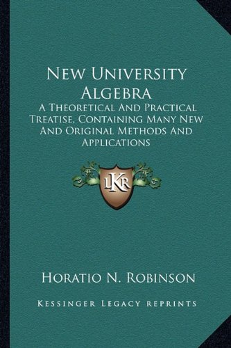 new university algebra a theoretical and practical treatise containing many new and original methods and applications