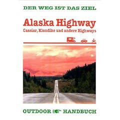 Alaska Highway. OutdoorHandbuch. Cassiar, Klondike und andere Highways. Der Weg ist das Ziel