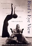 Birds Eye View: Dancing With Martha Graham And On Broadway
