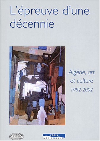 L_�preuve d_une d�cennie : Alg�rie, arts et culture, 1992-2002