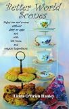 Better World Scones: Enjoy tea and scones without dairy or eggs and with fair trade and organic ingredients Linda O'Brien Hanley