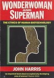 Wonderwoman and superman : the ethics of human biotechnology