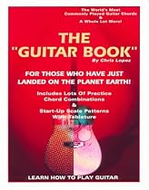 The "Guitar Book" - for Those Who Have Just Landed on the Planet Earth! - Learn How to Play Guitar