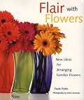 Flair with Flowers: New Ideas for Arranging Familiar Flowers
