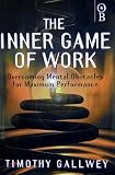 The Inner Game of Work: Overcoming Mental Obstacles for Maximum Performance (Inner game series)