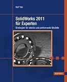 SolidWorks 2011 f&uuml;r Experten: Strategien f&uuml;r stabile und performante Modelle