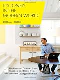 It s Lonely in the Modern World: The Essential Guide to Form, Function, and Ennui from the Creators of