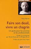 Faire son deuil, vivre son chagrin : Un guide pour les proches et les professionnels