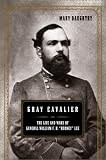 Gray Cavalier: The Life and Wars of General William H. F. "Rooney" Lee