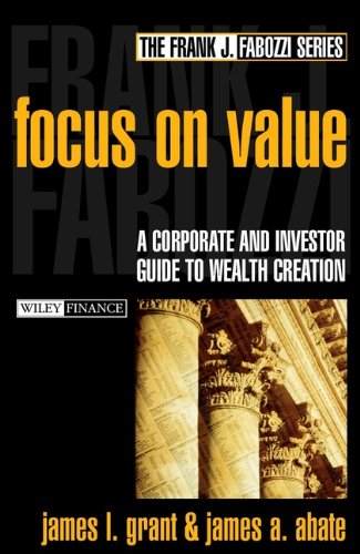 Focus on Value: A Corporate and Investor Guide to Wealth Creation (Frank J. Fabozzi Series)