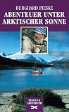 Abenteuer unter arktischer Sonne - Burghard Pieske