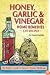 Honey, Garlic, & Vinegar: Home Remedies & Recipes : The People's Guide to Nature's Wonder Medicines