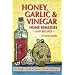 Honey, Garlic, & Vinegar: Home Remedies & Recipes : The People's Guide to Nature's Wonder Medicines