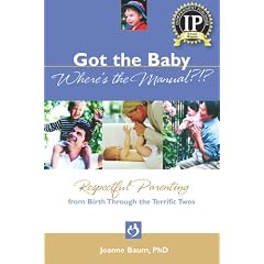 Got the Baby Where's the Manual?: Respectful Parenting from Birth Through the Terrific Twos