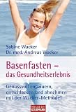 Basenfasten - das Gesundheitserlebnis: Genussvoll entsäuern, entschlacken und abnehmen - mit der Wacker-Methode®
