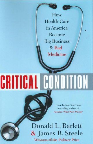 Critical Condition: How Health Care in America Became Big Business--and Bad Medicine